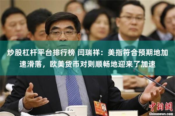 炒股杠杆平台排行榜 闫瑞祥：美指符合预期地加速滑落，欧美货币对则顺畅地迎来了加速