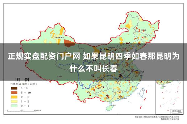正规实盘配资门户网 如果昆明四季如春那昆明为什么不叫长春